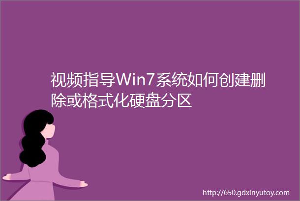 视频指导Win7系统如何创建删除或格式化硬盘分区